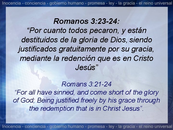 Romanos 3: 23 -24: “Por cuanto todos pecaron, y están destituidos de la gloria