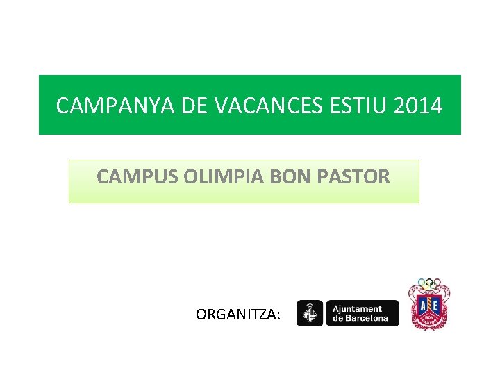 CAMPANYA DE VACANCES ESTIU 2014 CAMPUS OLIMPIA BON PASTOR ORGANITZA: 