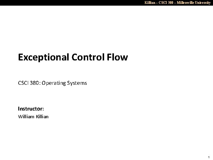 Killian – CSCI 380 – Millersville University Exceptional Control Flow CSCI 380: Operating Systems