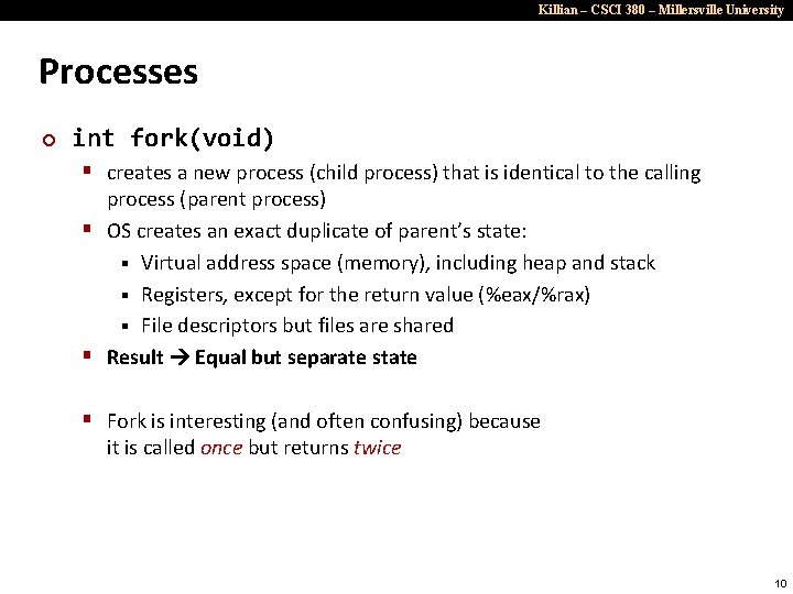 Killian – CSCI 380 – Millersville University Processes ¢ int fork(void) § creates a