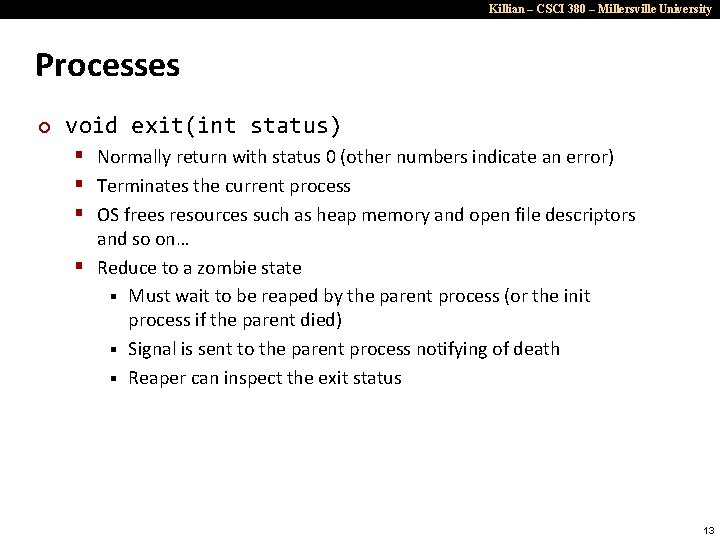 Killian – CSCI 380 – Millersville University Processes ¢ void exit(int status) § Normally