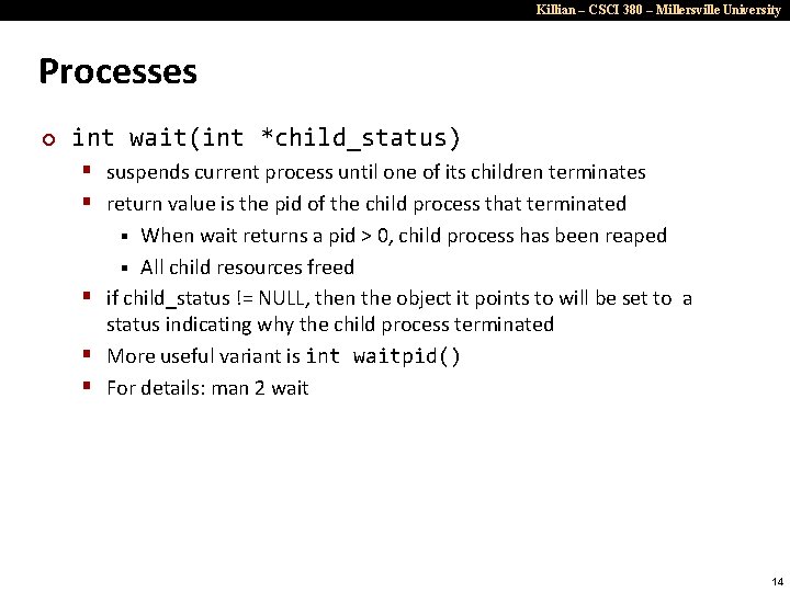 Killian – CSCI 380 – Millersville University Processes ¢ int wait(int *child_status) § suspends