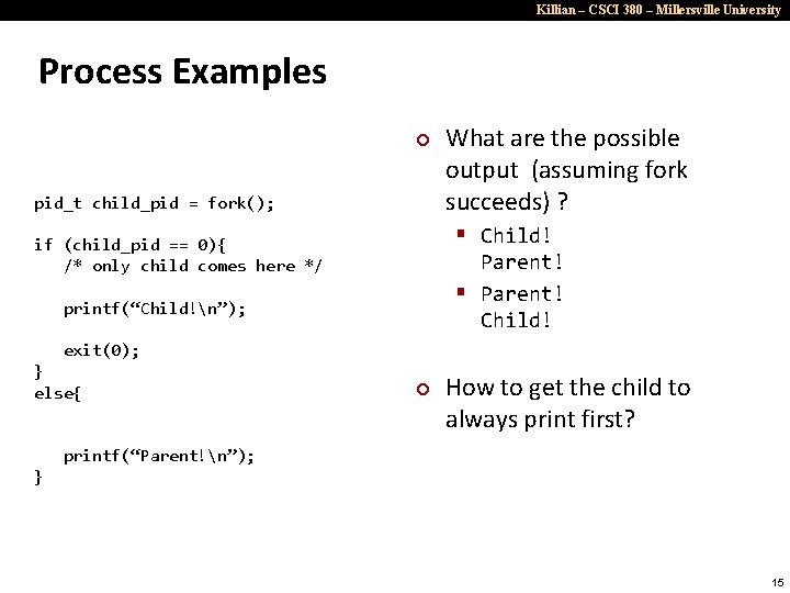 Killian – CSCI 380 – Millersville University Process Examples ¢ pid_t child_pid = fork();