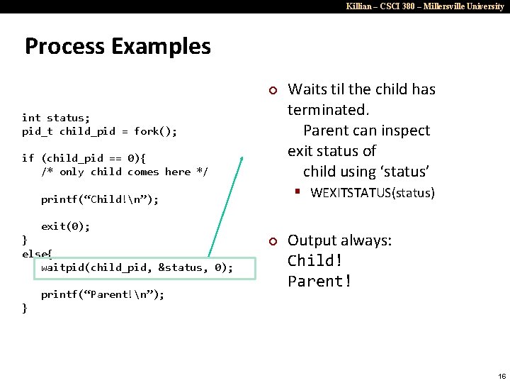 Killian – CSCI 380 – Millersville University Process Examples ¢ int status; pid_t child_pid