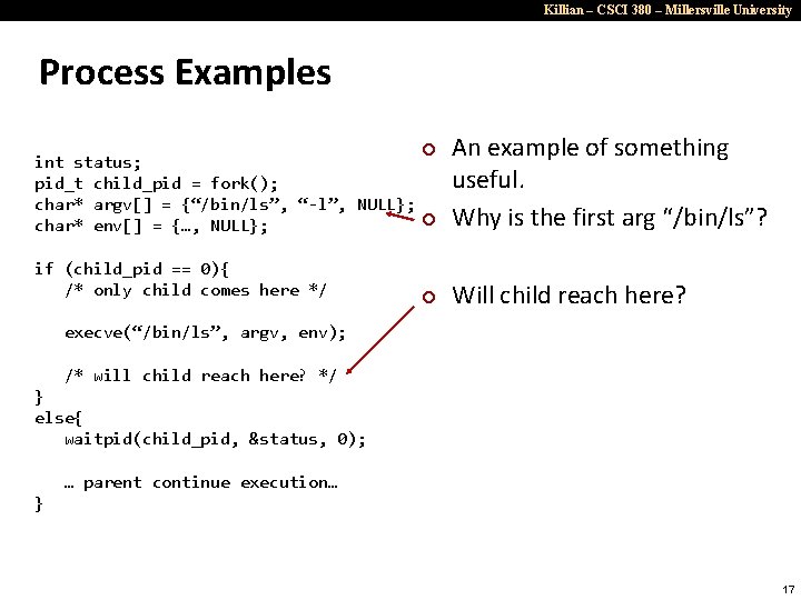 Killian – CSCI 380 – Millersville University Process Examples ¢ int status; pid_t child_pid