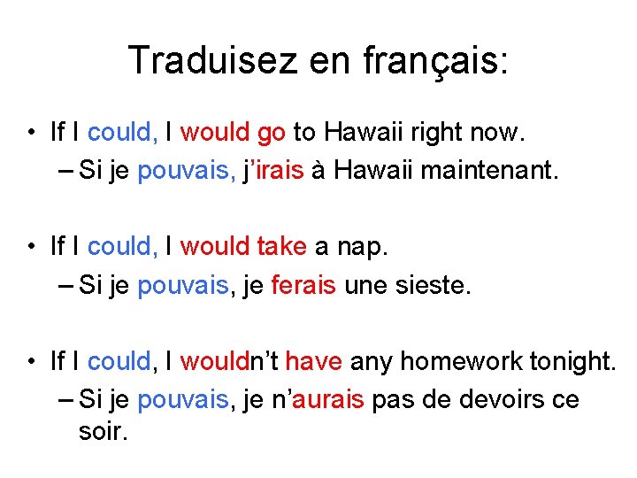 Traduisez en français: • If I could, I would go to Hawaii right now.