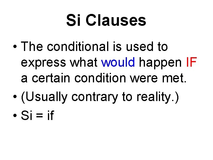 Si Clauses • The conditional is used to express what would happen IF a