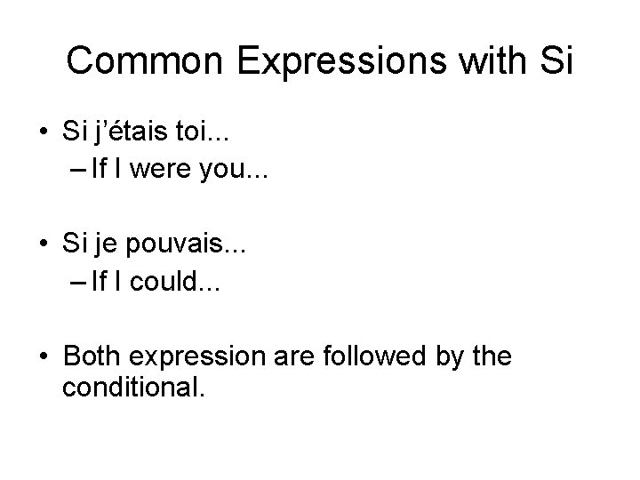 Common Expressions with Si • Si j’étais toi. . . – If I were