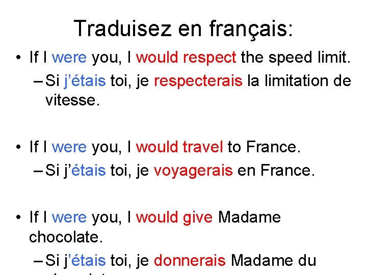 Traduisez en français: • If I were you, I would respect the speed limit.