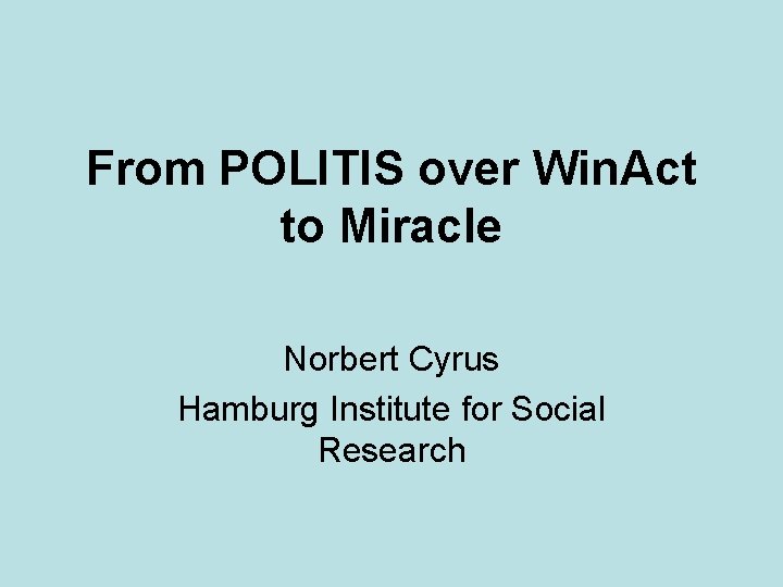 From POLITIS over Win. Act to Miracle Norbert Cyrus Hamburg Institute for Social Research