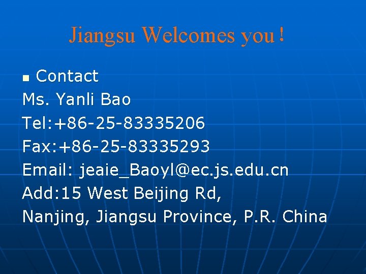Jiangsu Welcomes you！ Contact Ms. Yanli Bao Tel: +86 -25 -83335206 Fax: +86 -25