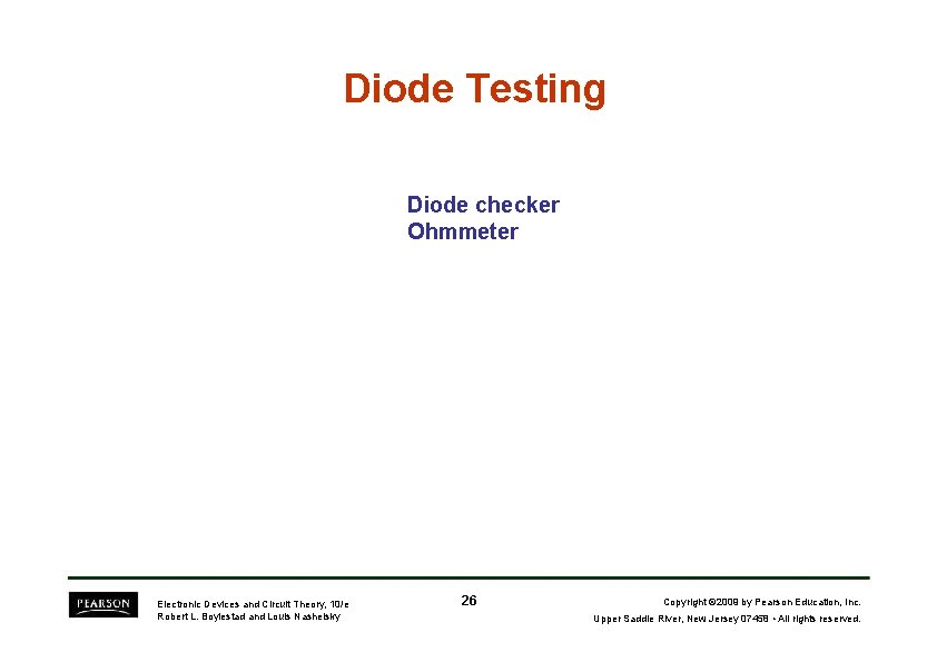 Diode Testing Diode checker Ohmmeter Electronic Devices and Circuit Theory, 10/e Robert L. Boylestad