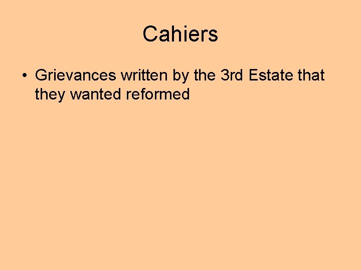 Cahiers • Grievances written by the 3 rd Estate that they wanted reformed 