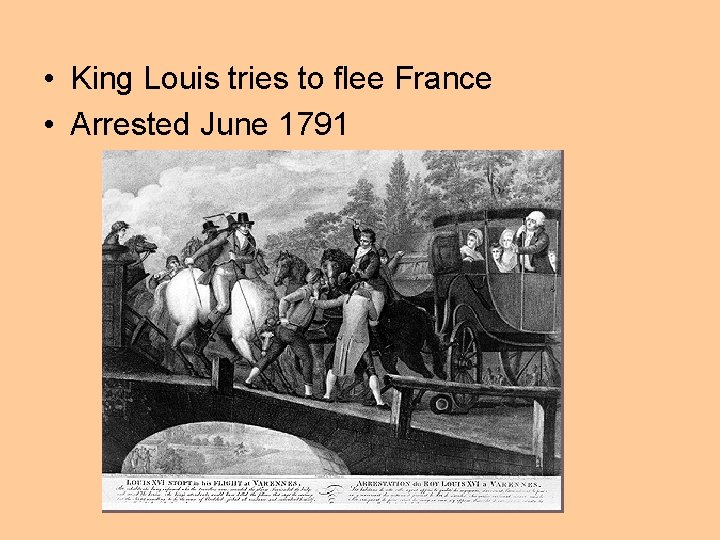  • King Louis tries to flee France • Arrested June 1791 