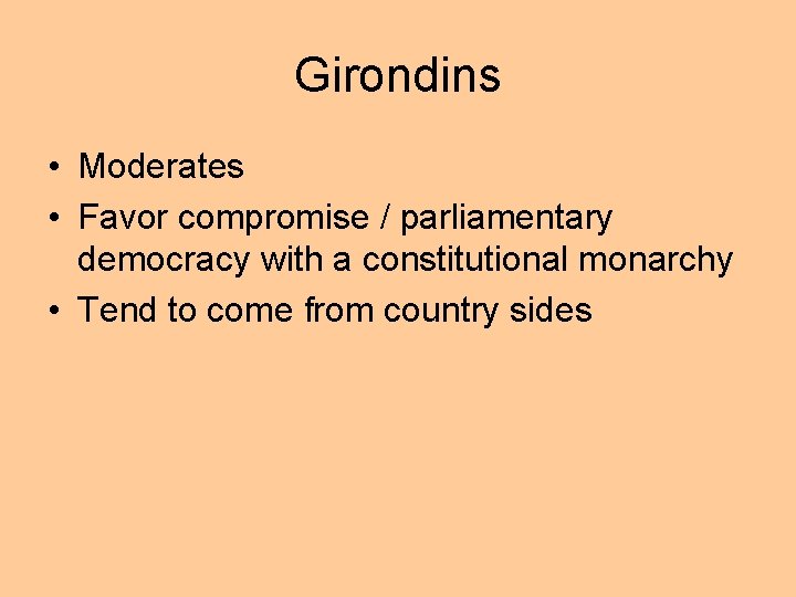 Girondins • Moderates • Favor compromise / parliamentary democracy with a constitutional monarchy •