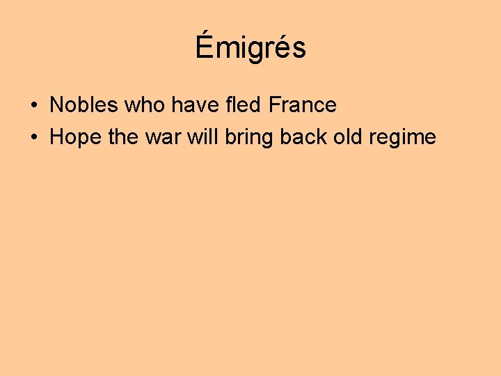 Émigrés • Nobles who have fled France • Hope the war will bring back