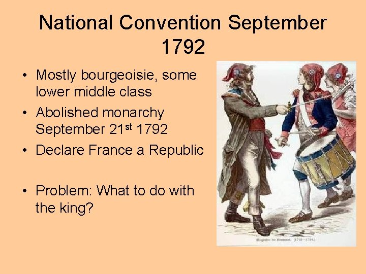 National Convention September 1792 • Mostly bourgeoisie, some lower middle class • Abolished monarchy