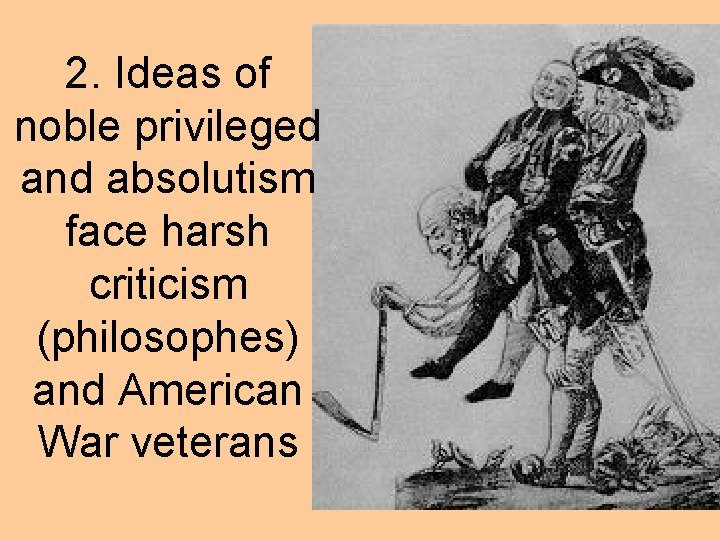 2. Ideas of noble privileged and absolutism face harsh criticism (philosophes) and American War