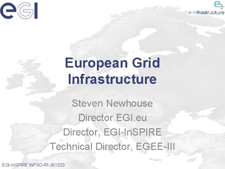 European Grid Infrastructure Steven Newhouse Director EGI. eu Director, EGI-In. SPIRE Technical Director, EGEE-III