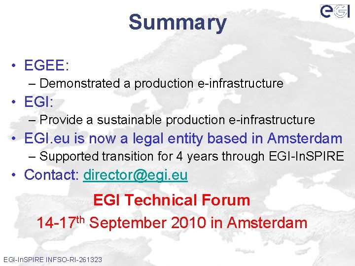 Summary • EGEE: – Demonstrated a production e-infrastructure • EGI: – Provide a sustainable