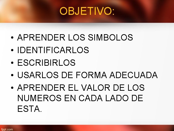 OBJETIVO: • • • APRENDER LOS SIMBOLOS IDENTIFICARLOS ESCRIBIRLOS USARLOS DE FORMA ADECUADA APRENDER