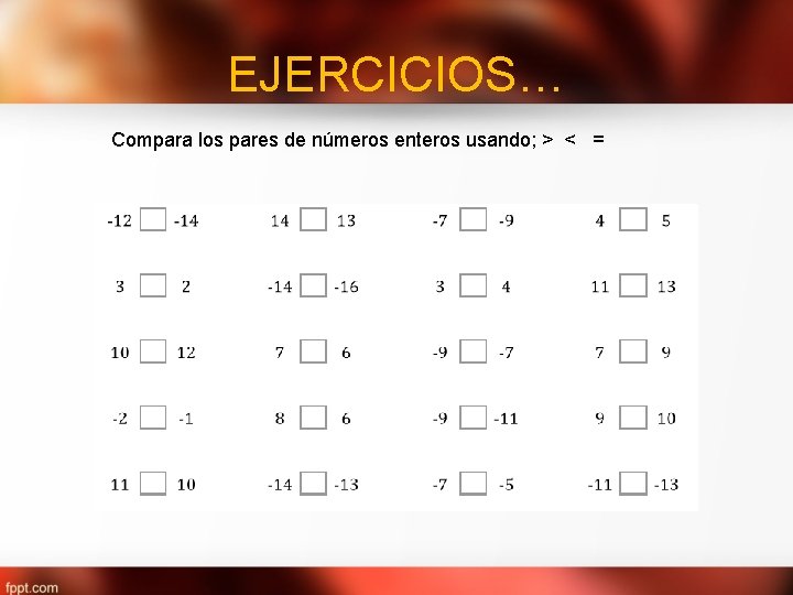 EJERCICIOS… Compara los pares de números enteros usando; > < = 