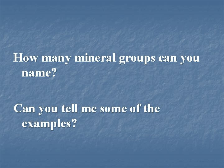 How many mineral groups can you name? Can you tell me some of the