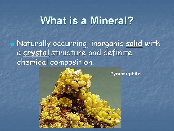 What is a Mineral? n Naturally occurring, inorganic solid with a crystal structure and