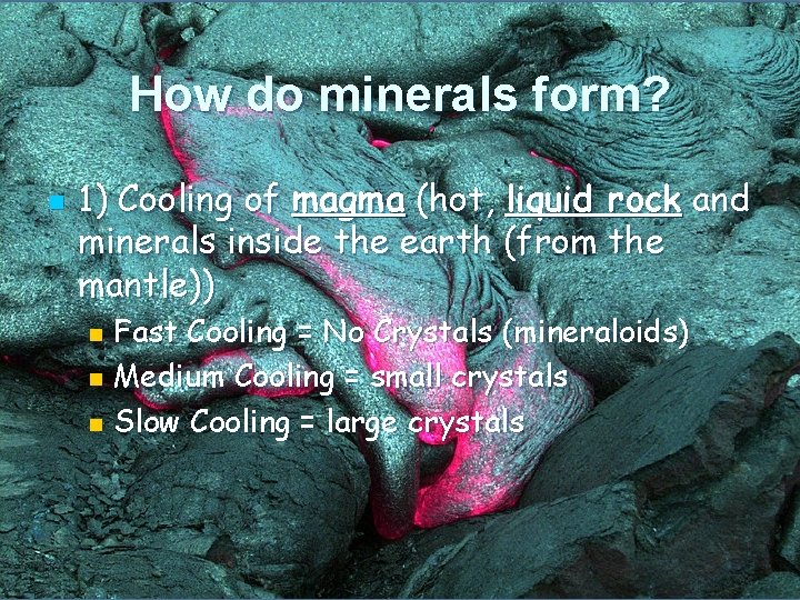 How do minerals form? n 1) Cooling of magma (hot, liquid rock and minerals