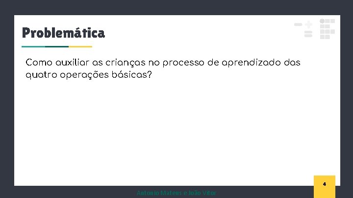 Problemática Como auxiliar as crianças no processo de aprendizado das quatro operações básicas? 4