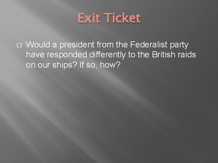 Exit Ticket � Would a president from the Federalist party have responded differently to