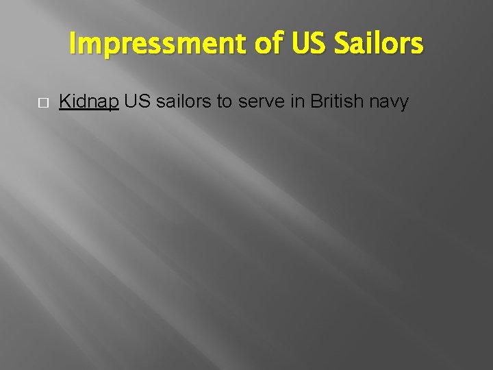 Impressment of US Sailors � Kidnap US sailors to serve in British navy 