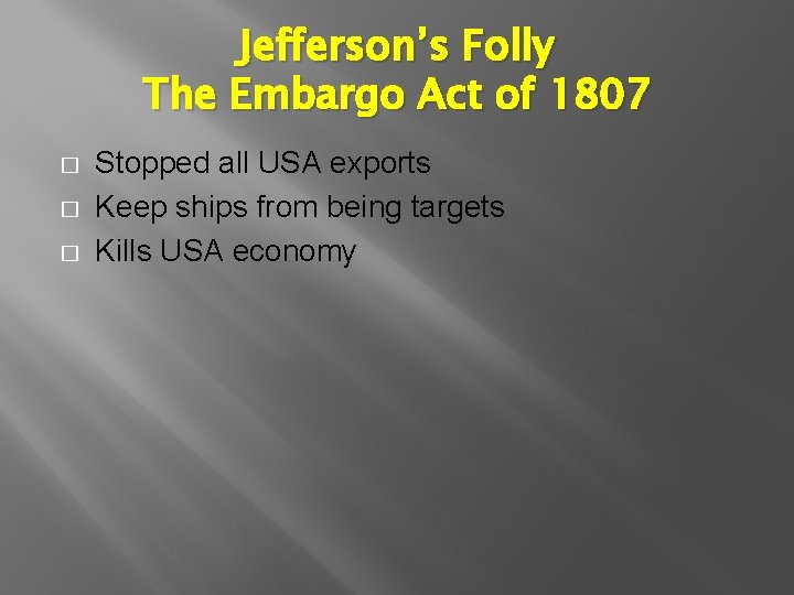 Jefferson’s Folly The Embargo Act of 1807 � � � Stopped all USA exports