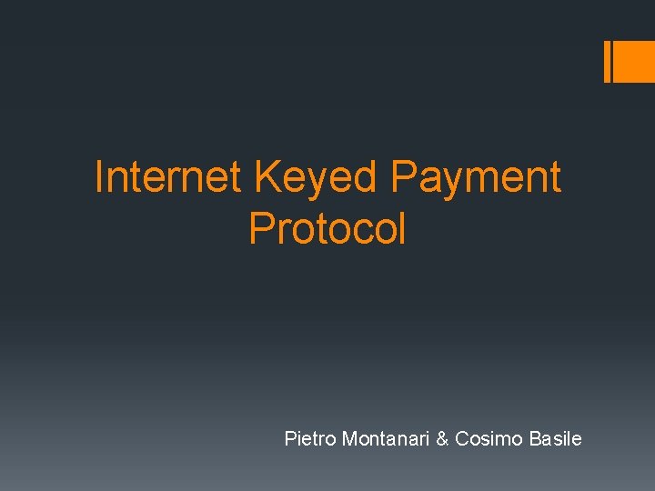 Internet Keyed Payment Protocol Pietro Montanari & Cosimo Basile 
