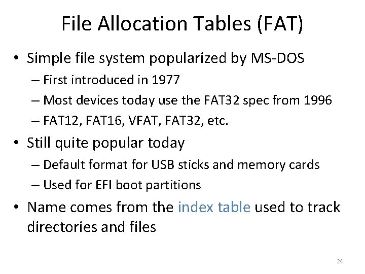 File Allocation Tables (FAT) • Simple file system popularized by MS-DOS – First introduced