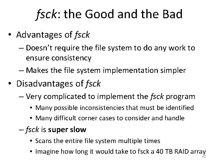 fsck: the Good and the Bad • Advantages of fsck – Doesn’t require the