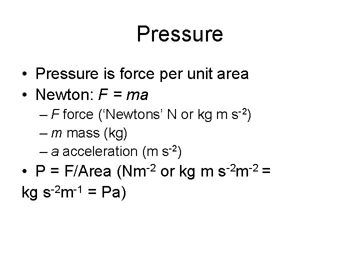 Pressure • Pressure is force per unit area • Newton: F = ma –