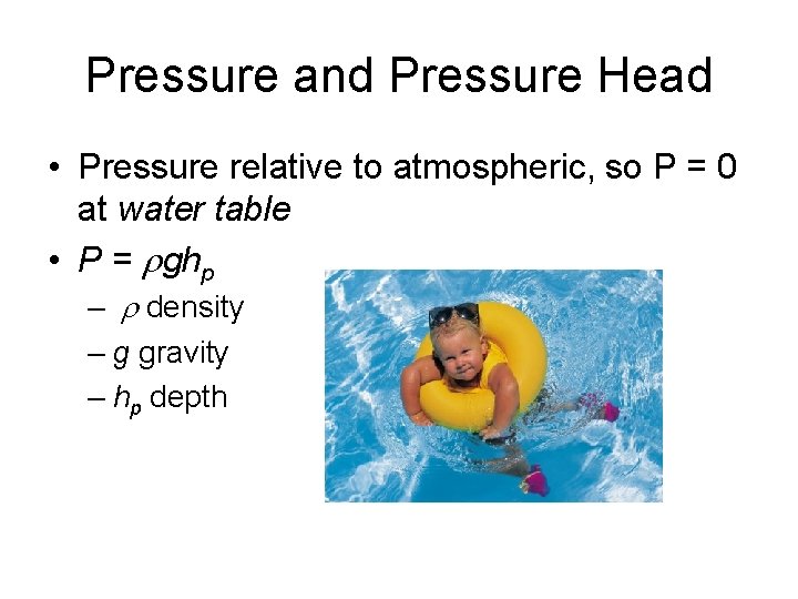 Pressure and Pressure Head • Pressure relative to atmospheric, so P = 0 at