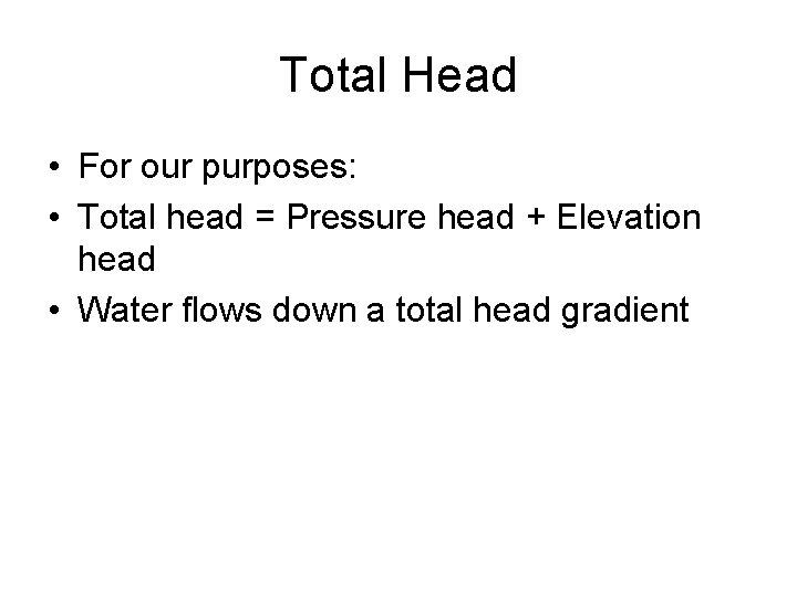 Total Head • For our purposes: • Total head = Pressure head + Elevation