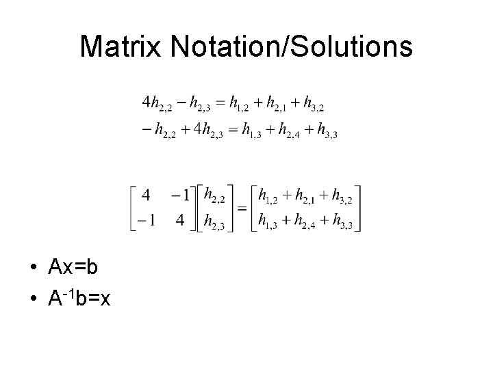 Matrix Notation/Solutions • Ax=b • A-1 b=x 