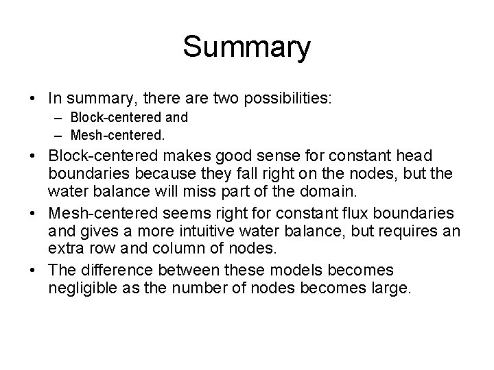 Summary • In summary, there are two possibilities: – Block-centered and – Mesh-centered. •