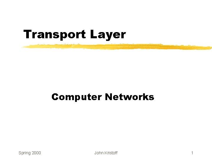 Transport Layer Computer Networks Spring 2000 John Kristoff 1 