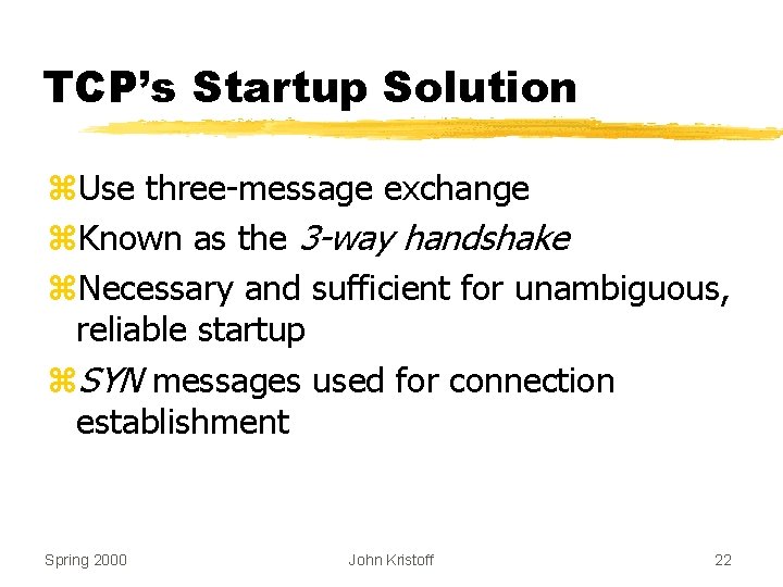 TCP’s Startup Solution z. Use three-message exchange z. Known as the 3 -way handshake