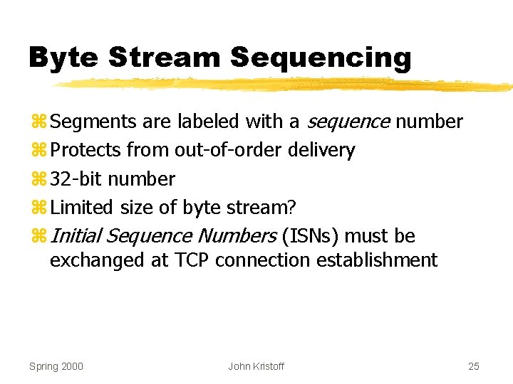 Byte Stream Sequencing z Segments are labeled with a sequence number z Protects from