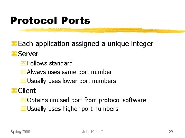 Protocol Ports z Each application assigned a unique integer z Server y. Follows standard