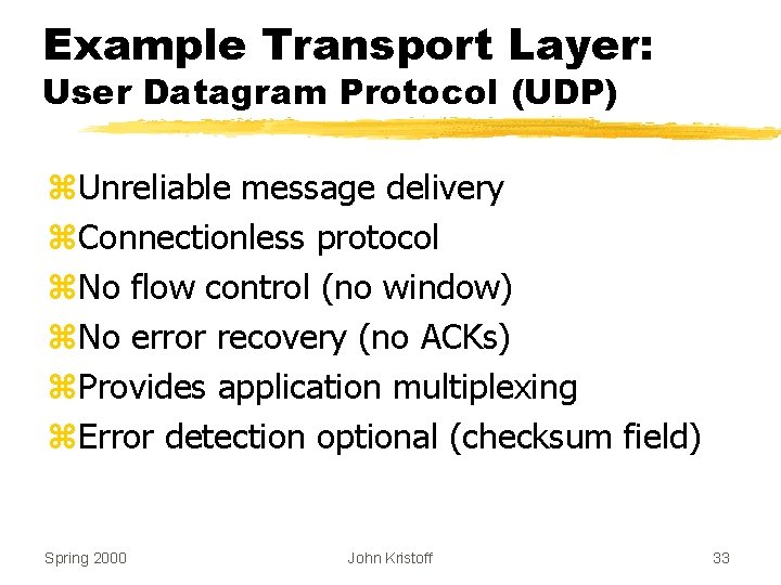 Example Transport Layer: User Datagram Protocol (UDP) z. Unreliable message delivery z. Connectionless protocol