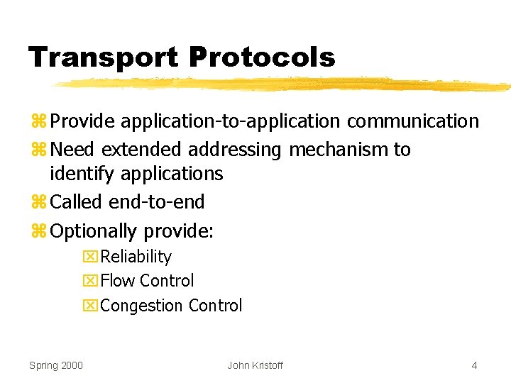 Transport Protocols z Provide application-to-application communication z Need extended addressing mechanism to identify applications