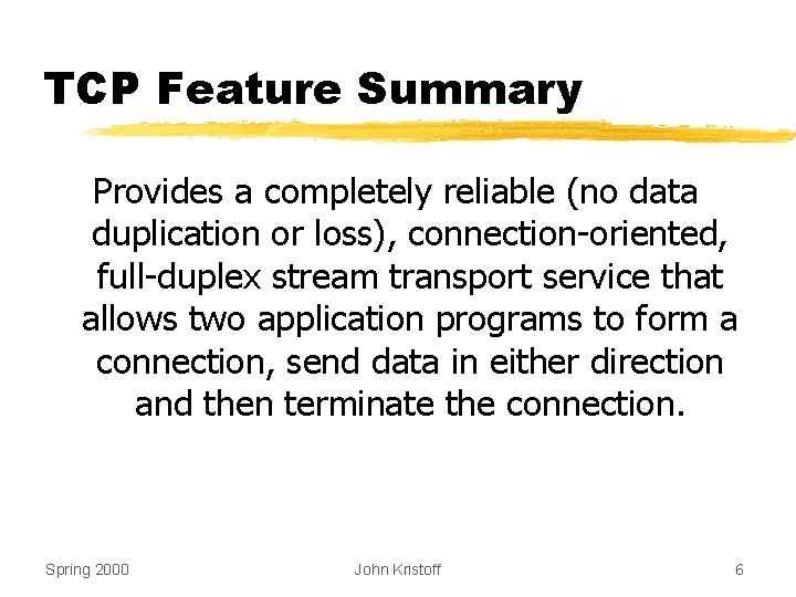 TCP Feature Summary Provides a completely reliable (no data duplication or loss), connection-oriented, full-duplex