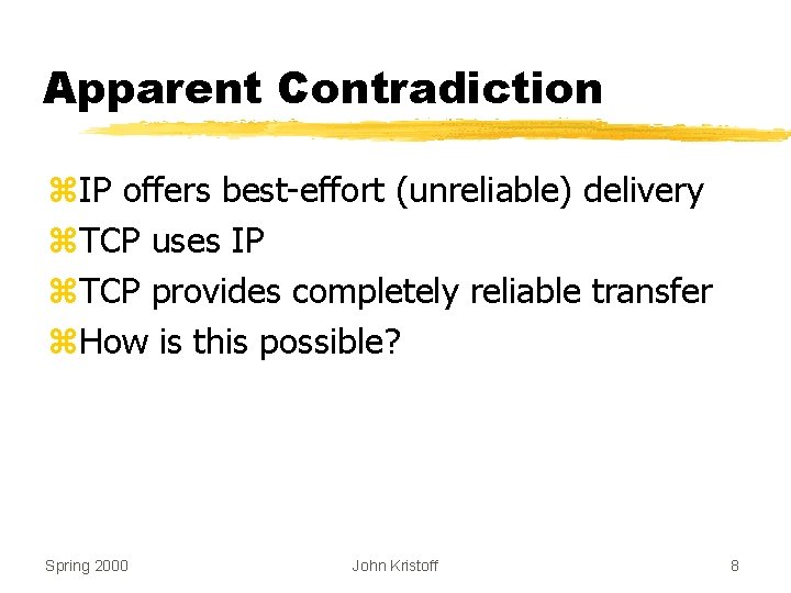 Apparent Contradiction z. IP offers best-effort (unreliable) delivery z. TCP uses IP z. TCP