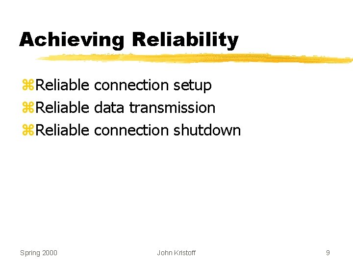 Achieving Reliability z. Reliable connection setup z. Reliable data transmission z. Reliable connection shutdown
